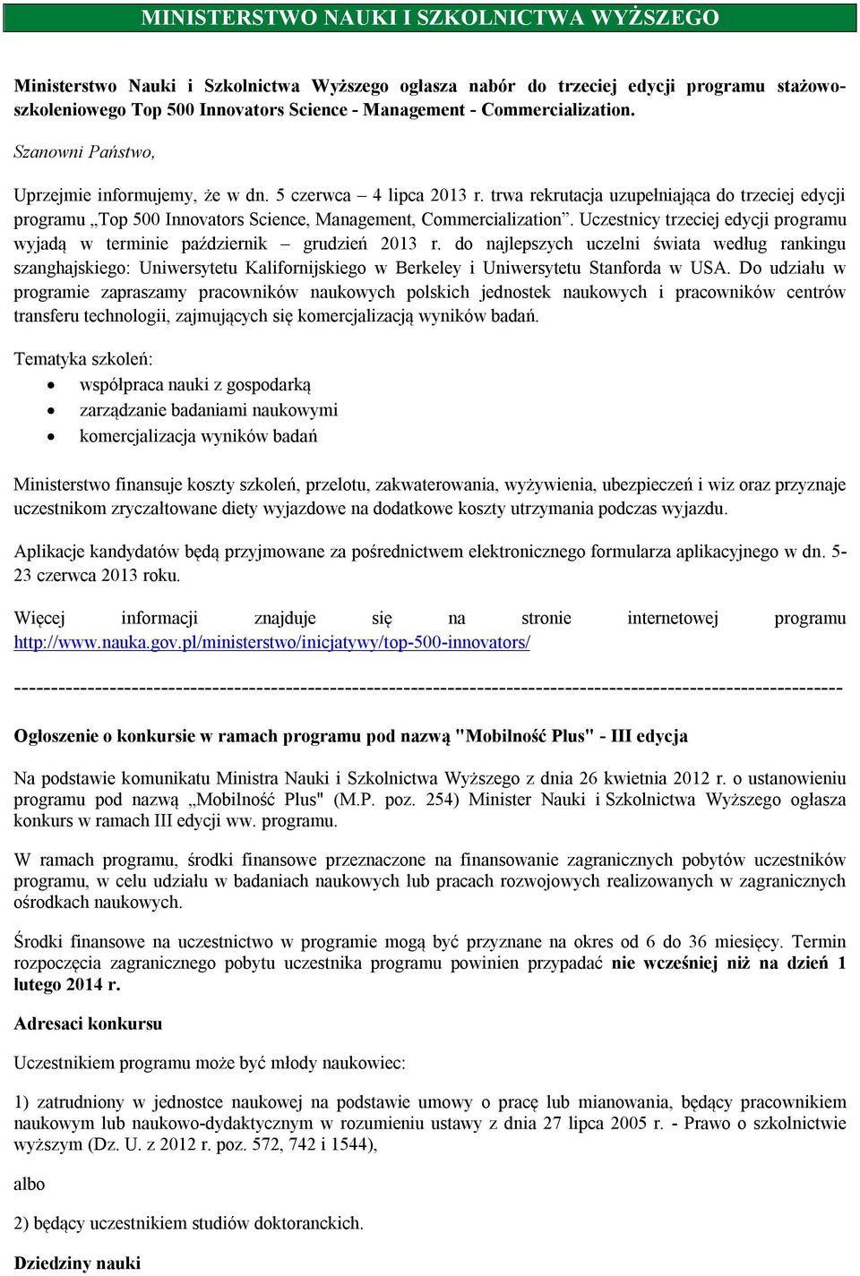 trwa rekrutacja uzupełniająca do trzeciej edycji programu Top 500 Innovators Science, Management, Commercialization. Uczestnicy trzeciej edycji programu wyjadą w terminie październik grudzień 2013 r.