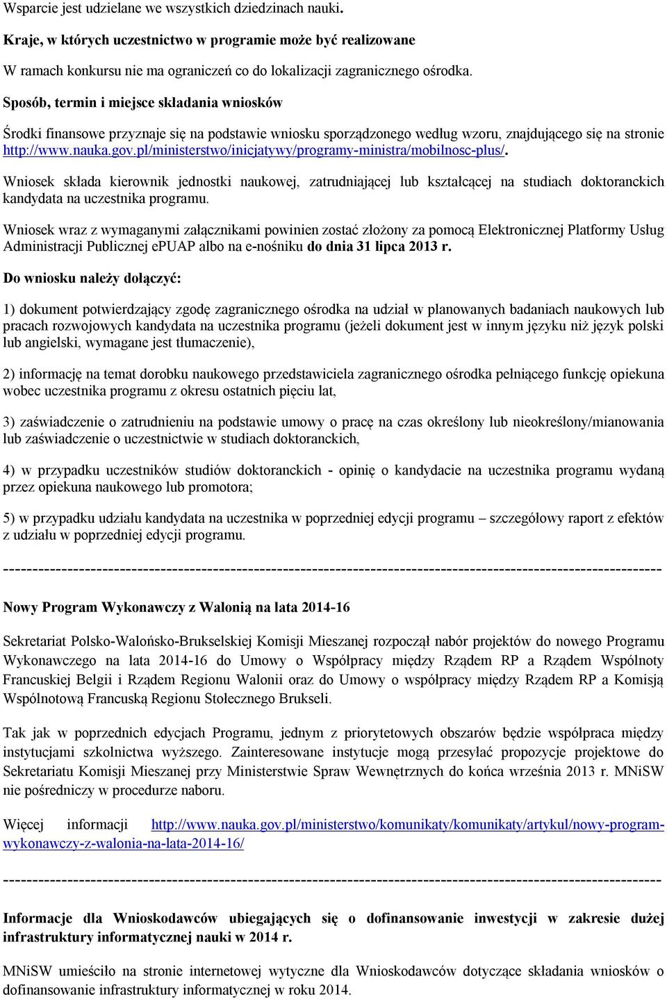 pl/ministerstwo/inicjatywy/programy-ministra/mobilnosc-plus/. Wniosek składa kierownik jednostki naukowej, zatrudniającej lub kształcącej na studiach doktoranckich kandydata na uczestnika programu.