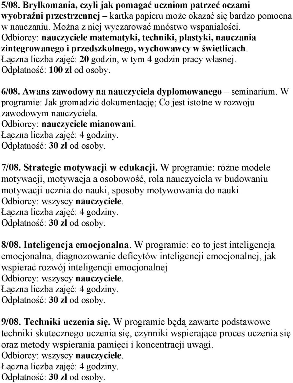 Odpłatność: 100 zł od osoby. 6/08. Awans zawodowy na nauczyciela dyplomowanego seminarium. W programie: Jak gromadzić dokumentację; Co jest istotne w rozwoju zawodowym nauczyciela.