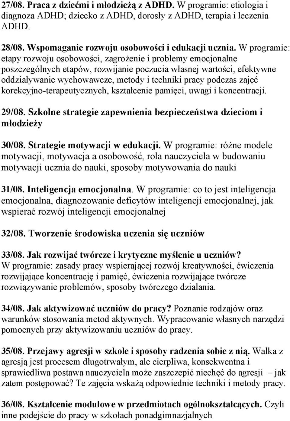 podczas zajęć korekcyjno-terapeutycznych, kształcenie pamięci, uwagi i koncentracji. 29/08. Szkolne strategie zapewnienia bezpieczeństwa dzieciom i młodzieży 30/08. Strategie motywacji w edukacji.