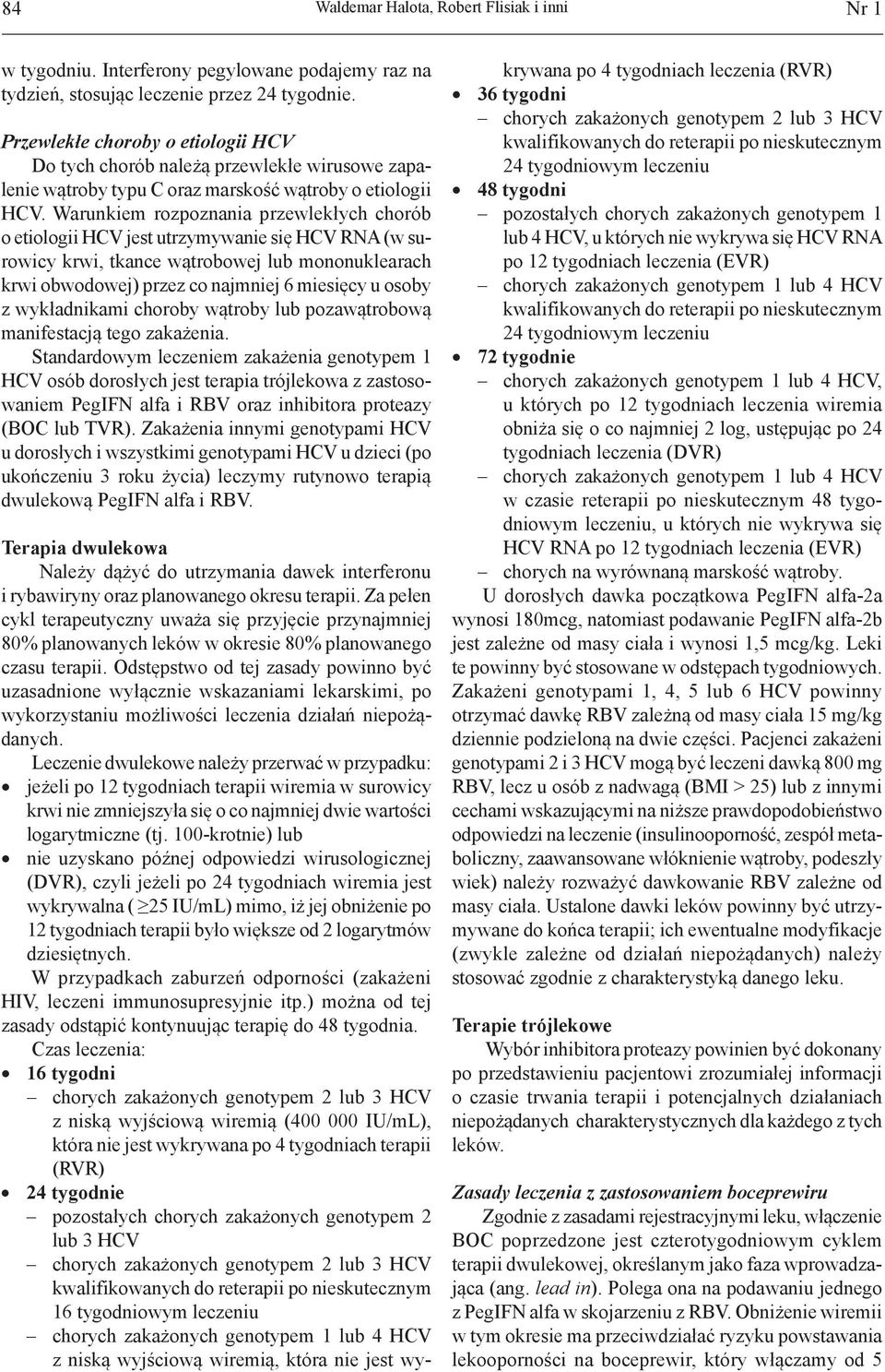 Warunkiem rozpoznania przewlekłych chorób o etiologii HCV jest utrzymywanie się HCV RNA (w surowicy krwi, tkance wątrobowej lub mononuklearach krwi obwodowej) przez co najmniej 6 miesięcy u osoby z