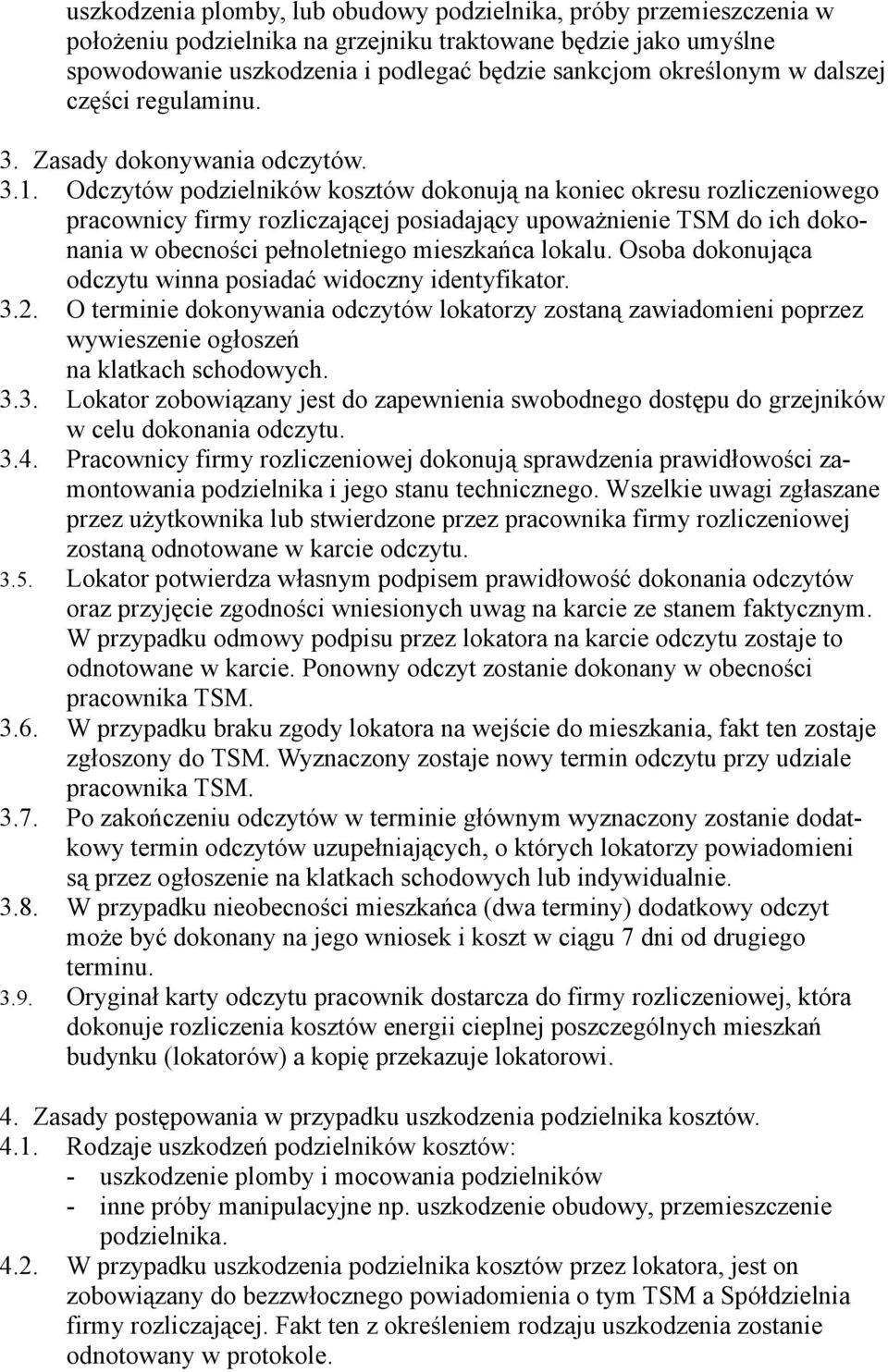 Odczytów podzielników kosztów dokonują na koniec okresu rozliczeniowego pracownicy firmy rozliczającej posiadający upoważnienie TSM do ich dokonania w obecności pełnoletniego mieszkańca lokalu.