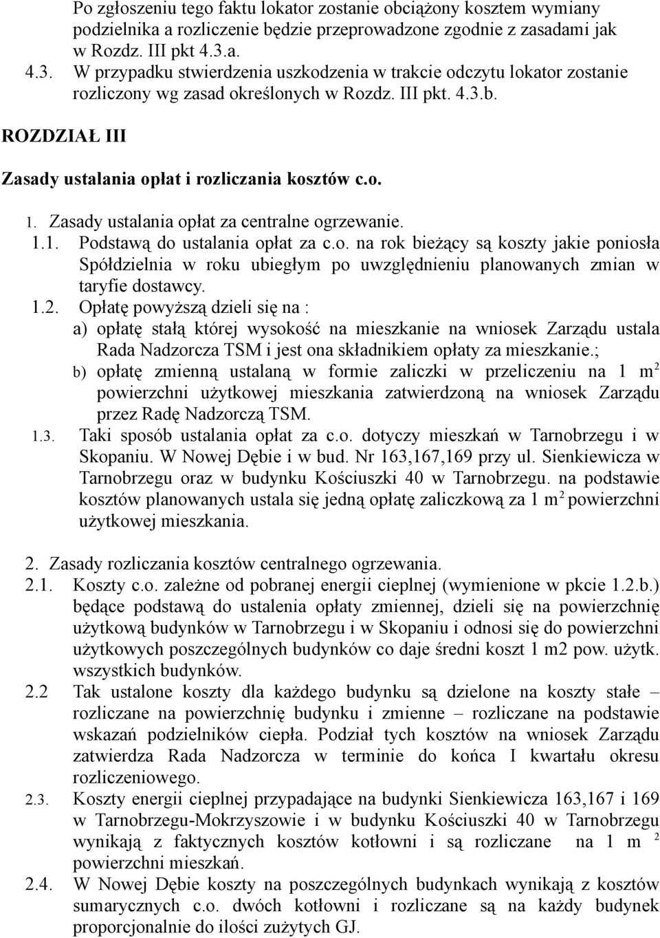 Zasady ustalania opłat za centralne ogrzewanie. 1.1. Podstawą do ustalania opłat za c.o. na rok bieżący są koszty jakie poniosła Spółdzielnia w roku ubiegłym po uwzględnieniu planowanych zmian w taryfie dostawcy.