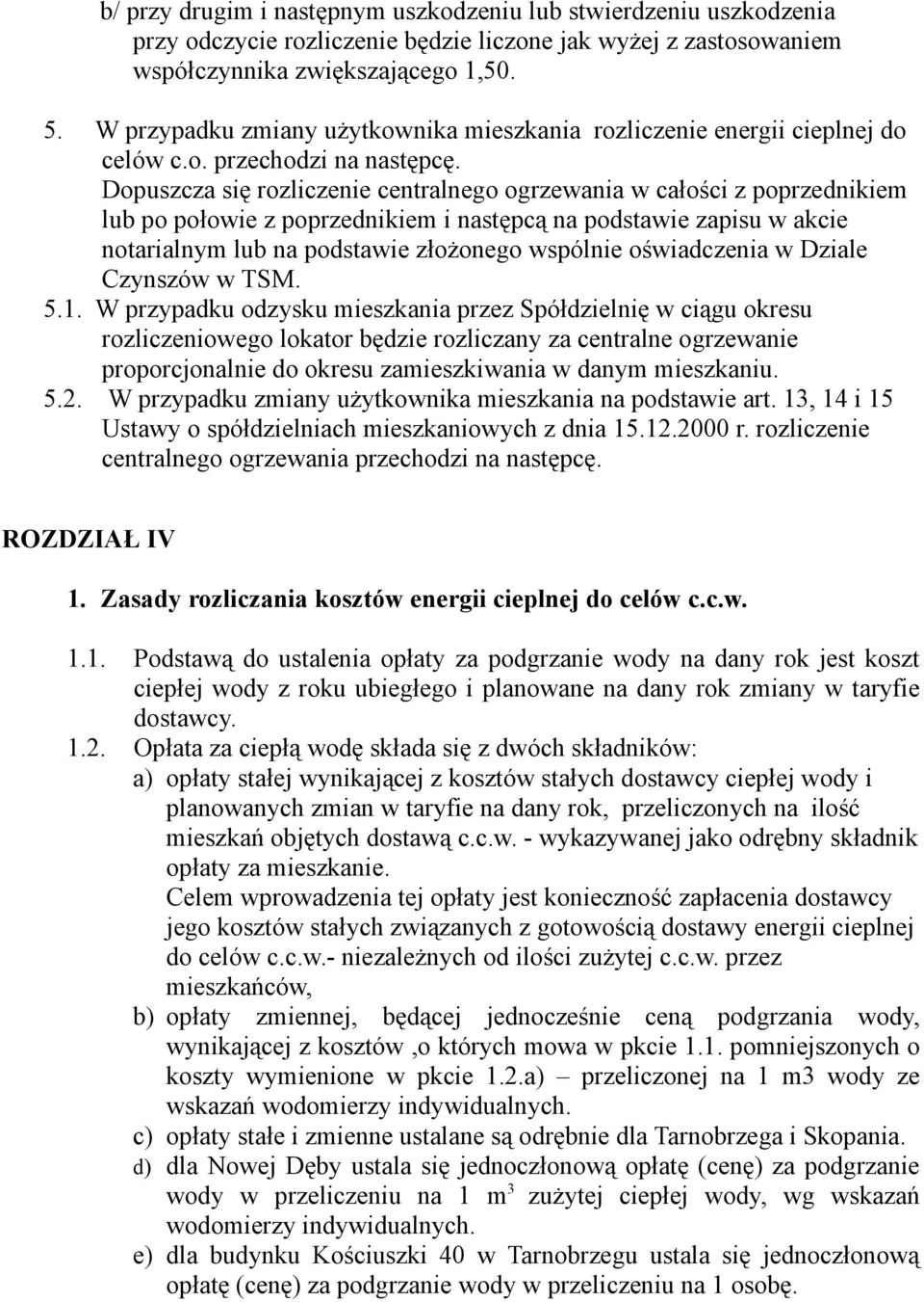 Dopuszcza się rozliczenie centralnego ogrzewania w całości z poprzednikiem lub po połowie z poprzednikiem i następcą na podstawie zapisu w akcie notarialnym lub na podstawie złożonego wspólnie