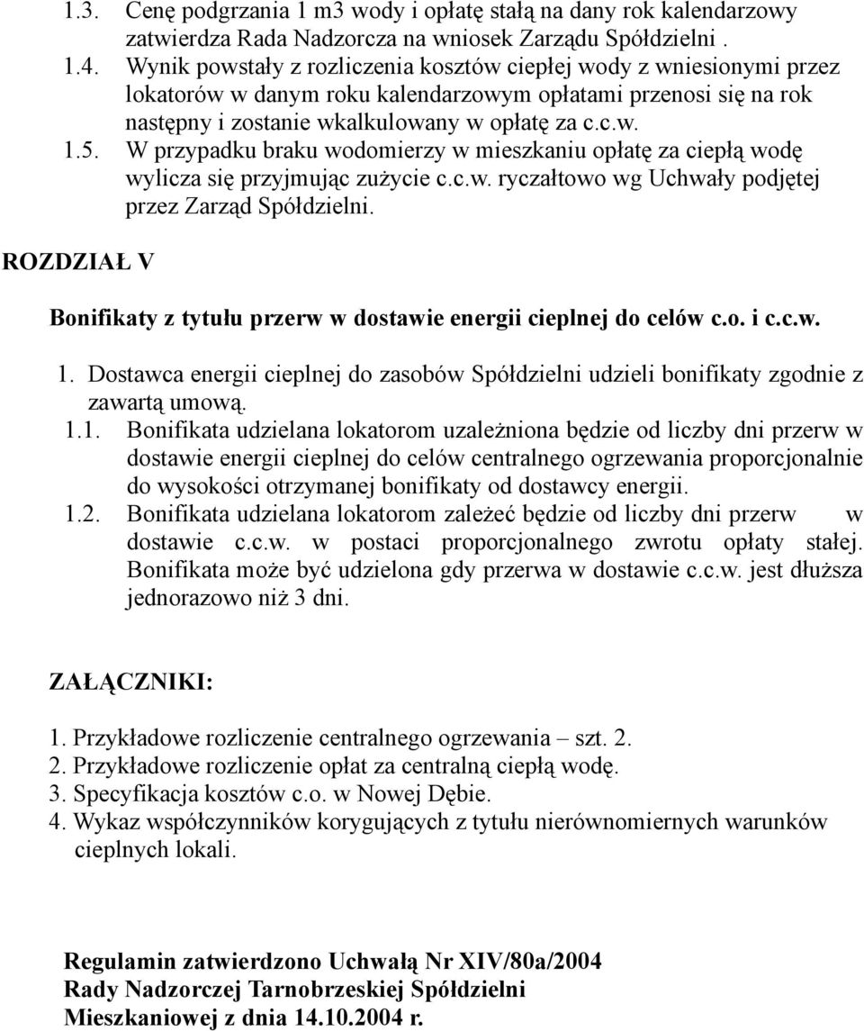 W przypadku braku wodomierzy w mieszkaniu opłatę za ciepłą wodę wylicza się przyjmując zużycie c.c.w. ryczałtowo wg Uchwały podjętej przez Zarząd Spółdzielni.