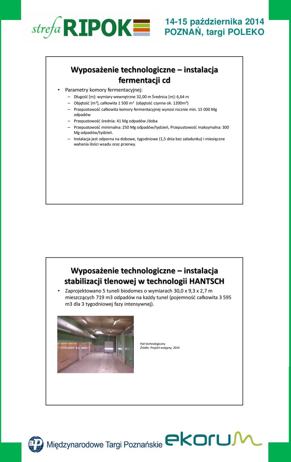 15 000 Mg odpadów Przepustowość średnia: 41 Mg odpadów /doba Przepustowość minimalna: 250 Mg odpadów/tydzień, Przepustowość maksymalna: 300 Mg odpadów/tydzień.