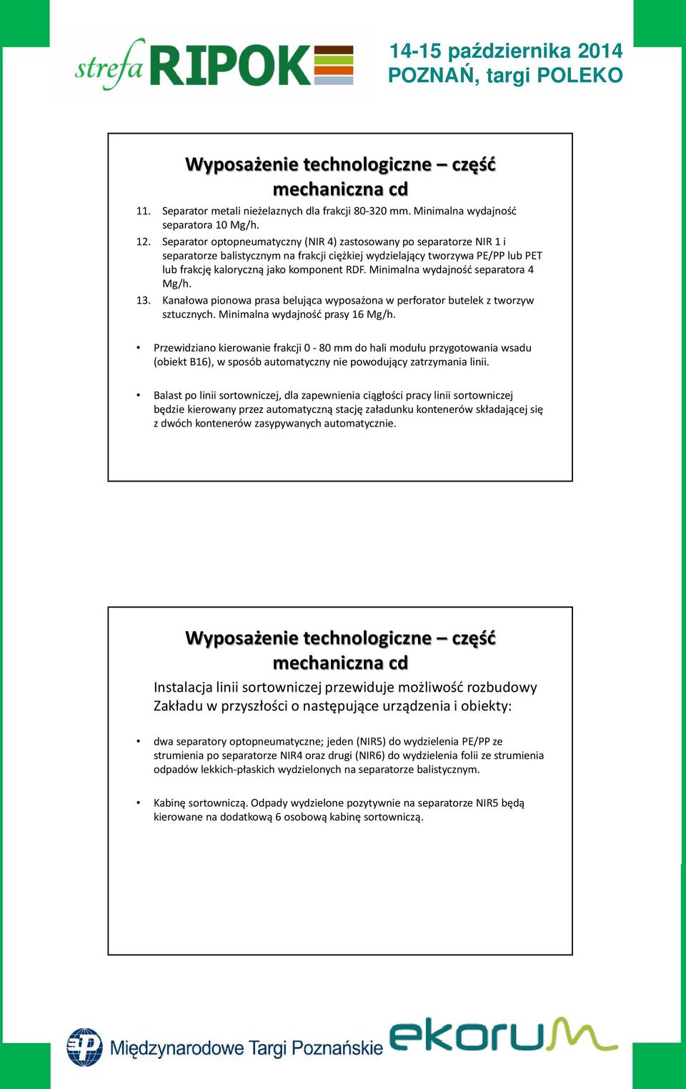 Minimalna wydajność separatora 4 Mg/h. 13. Kanałowa pionowa prasa belująca wyposażona w perforator butelek z tworzyw sztucznych. Minimalna wydajność prasy 16 Mg/h.