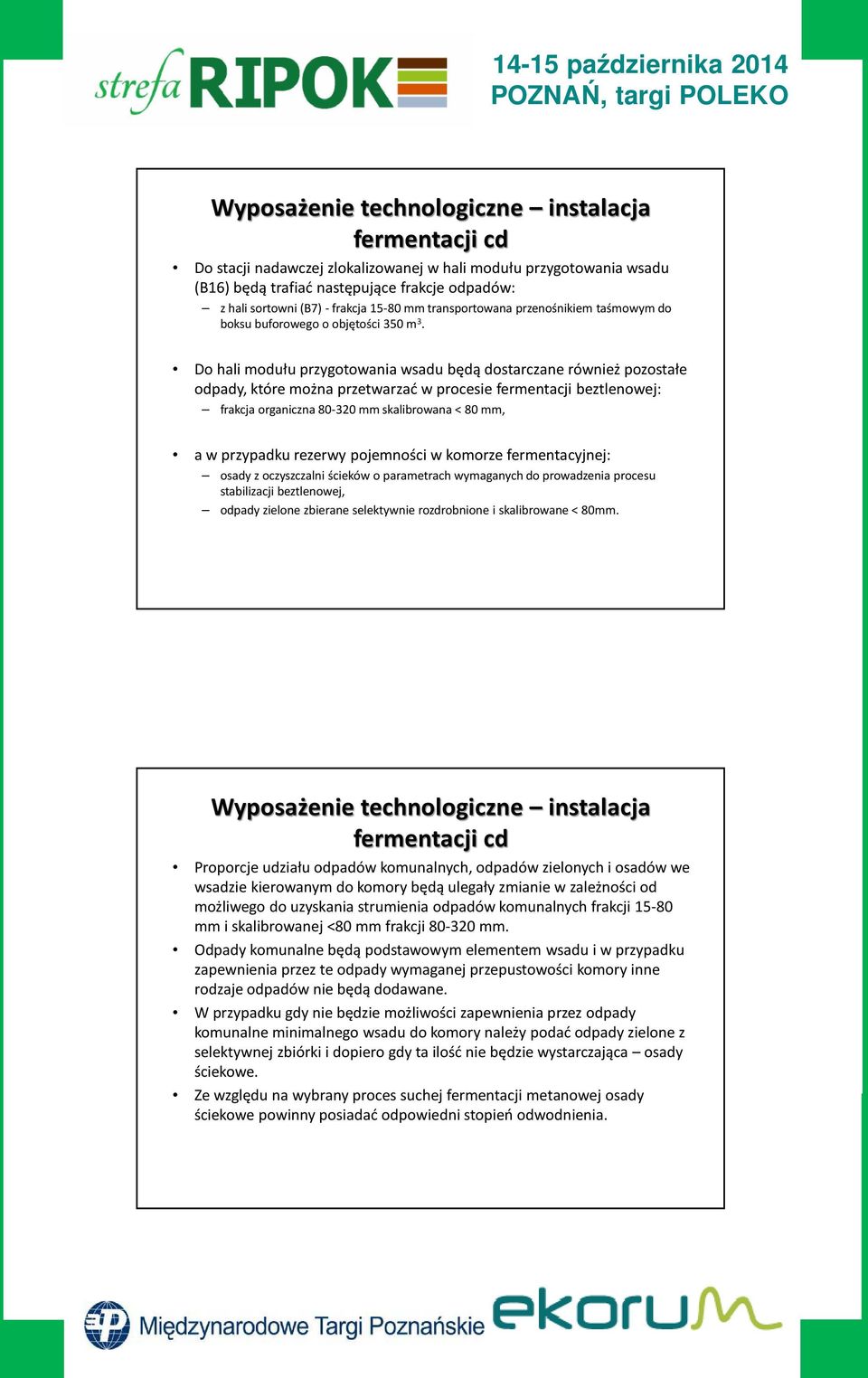 Do hali modułu przygotowania wsadu będą dostarczane również pozostałe odpady, które można przetwarzać w procesie fermentacji beztlenowej: frakcja organiczna 80-320 mm skalibrowana < 80 mm, a w