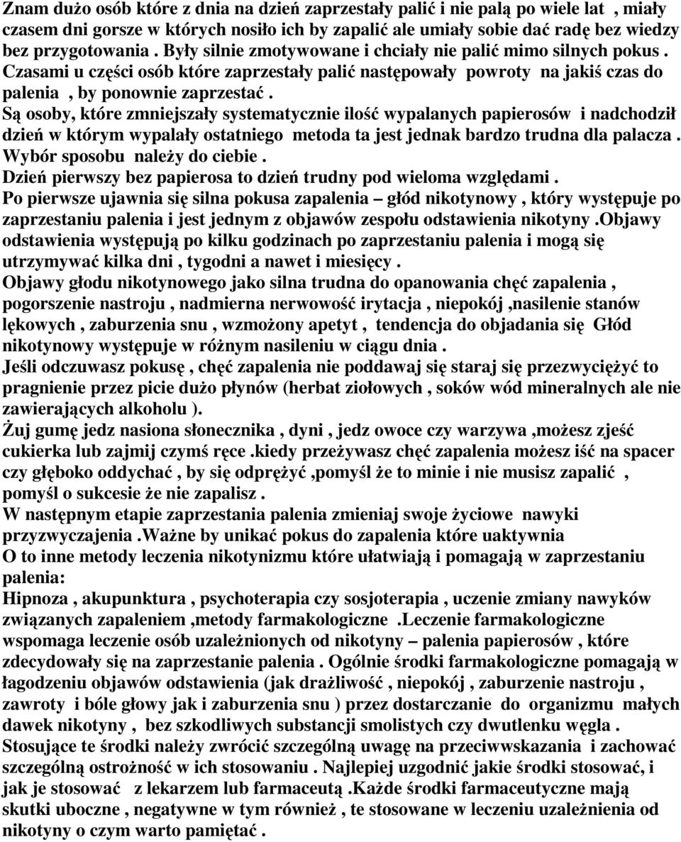 Są osoby, które zmniejszały systematycznie ilość wypalanych papierosów i nadchodził dzień w którym wypalały ostatniego metoda ta jest jednak bardzo trudna dla palacza. Wybór sposobu naleŝy do ciebie.