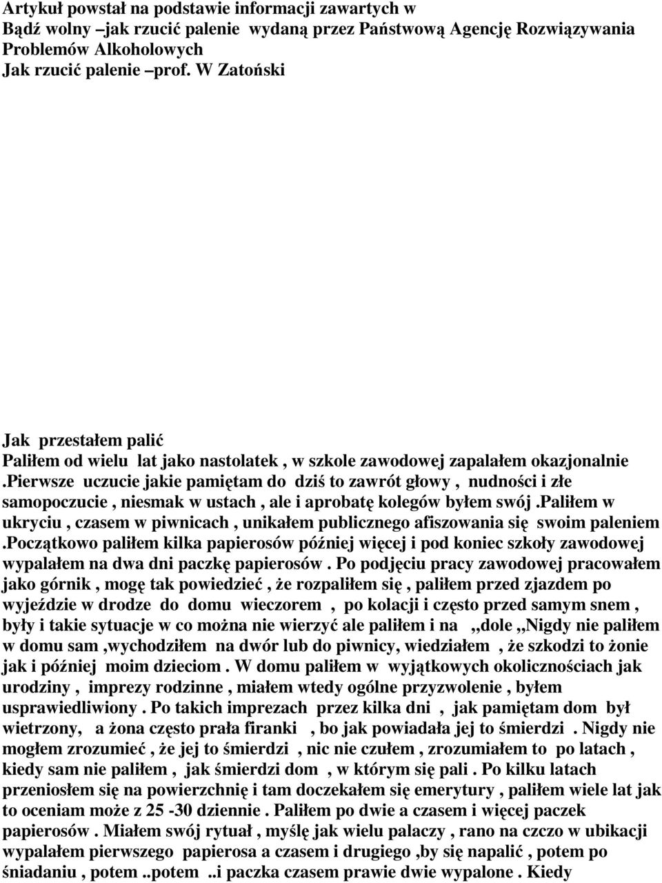 pierwsze uczucie jakie pamiętam do dziś to zawrót głowy, nudności i złe samopoczucie, niesmak w ustach, ale i aprobatę kolegów byłem swój.