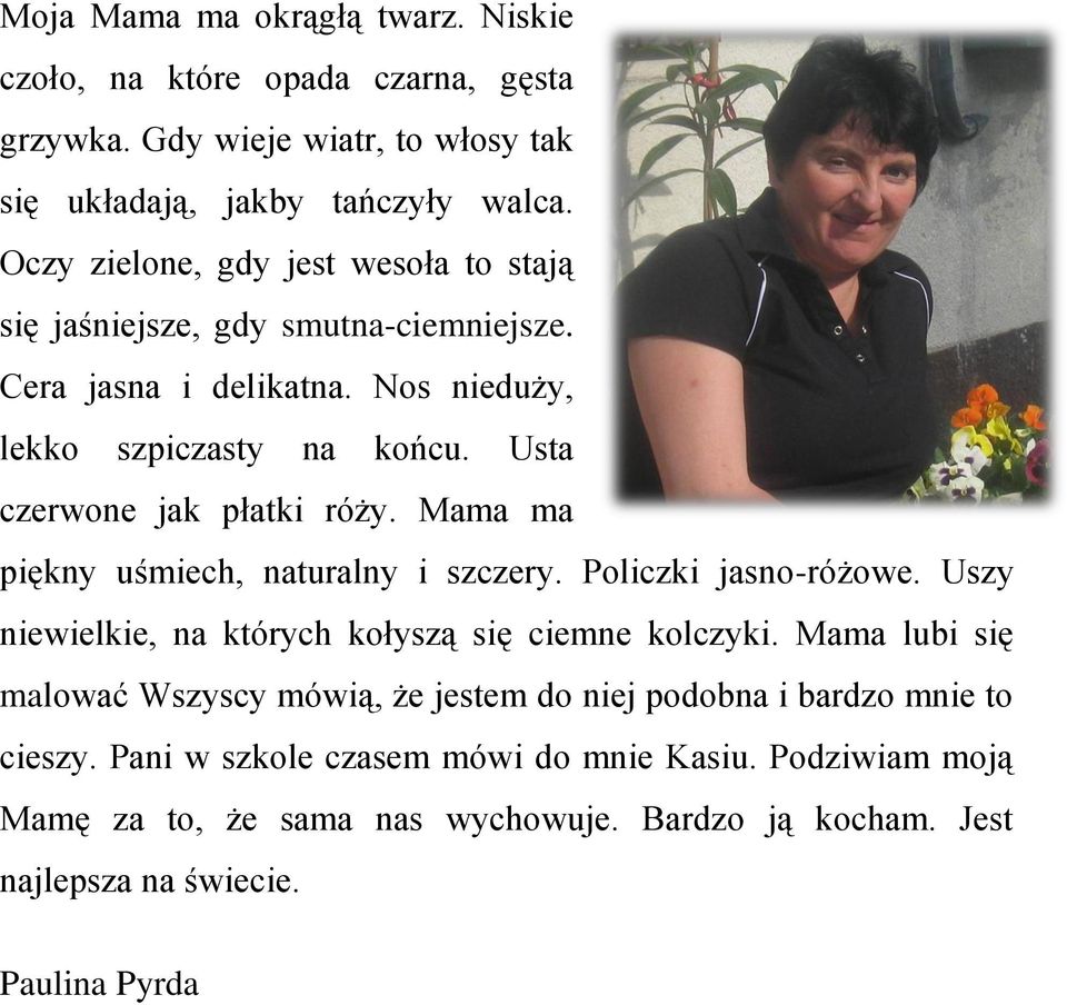 Usta czerwone jak płatki róży. Mama ma piękny uśmiech, naturalny i szczery. Policzki jasno-różowe. Uszy niewielkie, na których kołyszą się ciemne kolczyki.