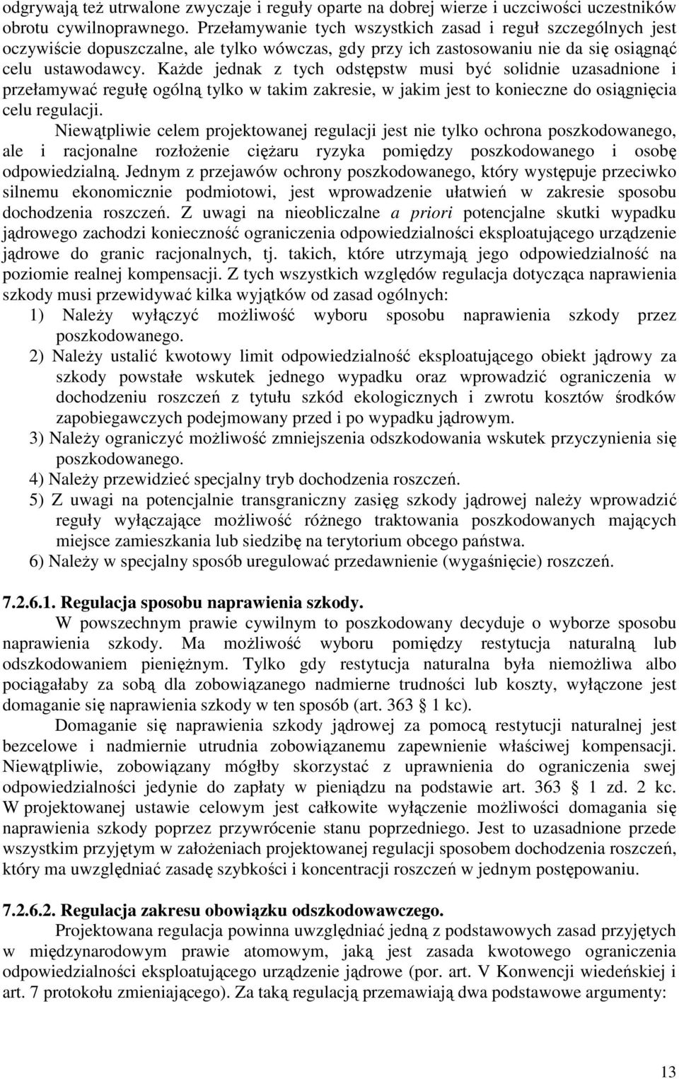 KaŜde jednak z tych odstępstw musi być solidnie uzasadnione i przełamywać regułę ogólną tylko w takim zakresie, w jakim jest to konieczne do osiągnięcia celu regulacji.