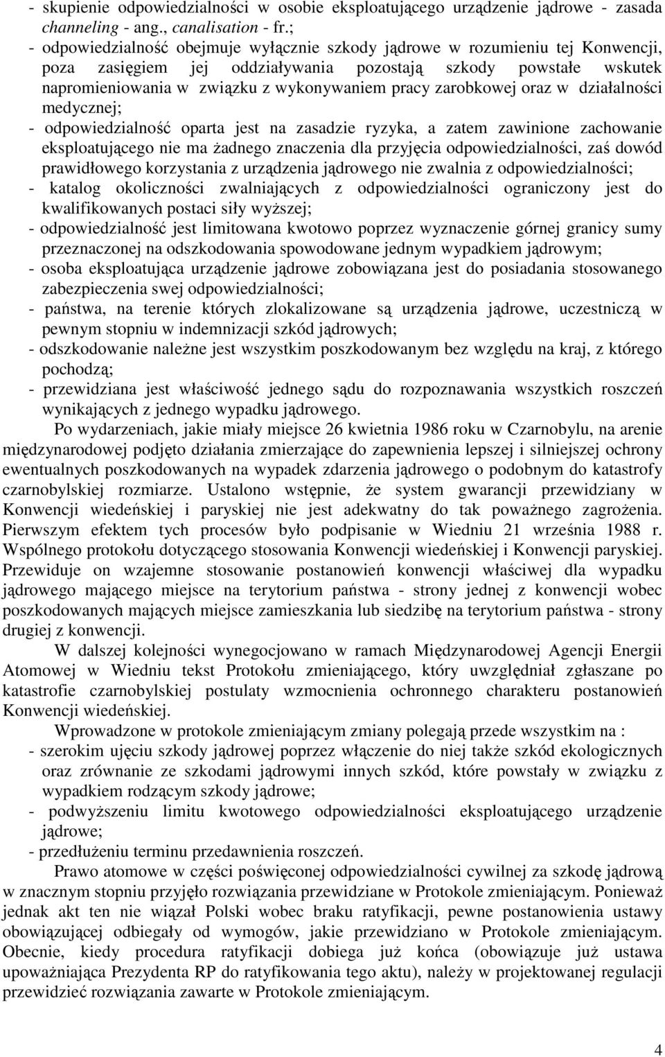 zarobkowej oraz w działalności medycznej; - odpowiedzialność oparta jest na zasadzie ryzyka, a zatem zawinione zachowanie eksploatującego nie ma Ŝadnego znaczenia dla przyjęcia odpowiedzialności, zaś