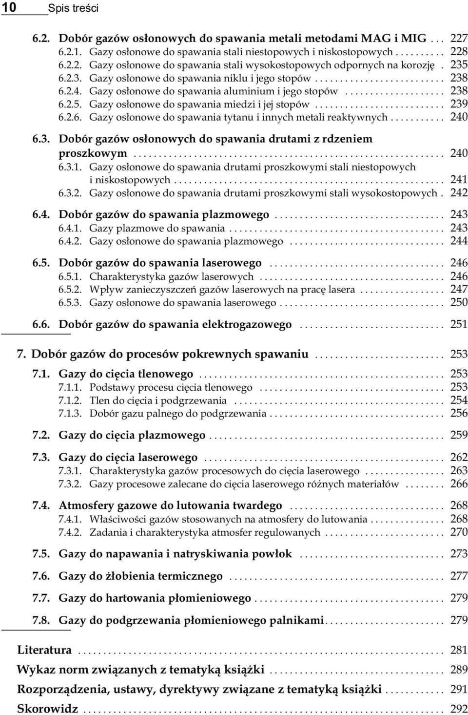 .. 240 6.3. Dobór gazów osłonowych do spawania drutami z rdzeniem proszkowym... 240 6.3.1. Gazy osłonowe do spawania drutami proszkowymi stali niestopowych i niskostopowych... 241 6.3.2. Gazy osłonowe do spawania drutami proszkowymi stali wysokostopowych.