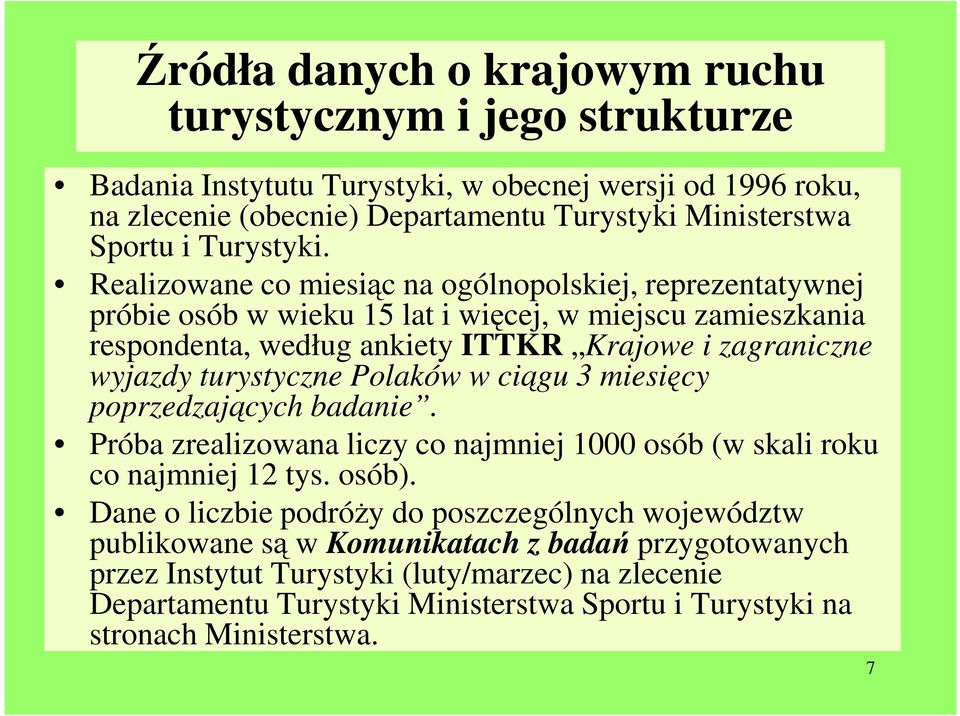 Realizowane co miesiąc na ogólnopolskiej, reprezentatywnej próbie osób w wieku 15 lat i więcej, w miejscu zamieszkania respondenta, według ankiety ITTKR Krajowe i zagraniczne wyjazdy