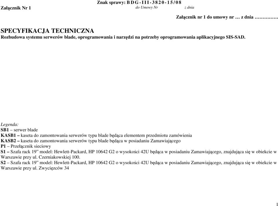posiadaniu Zamawiającego P1 Przełącznik sieciowy S1 Szafa rack 19 model: Hewlett-Packard, HP 10642 G2 o wysokości 42U będąca w posiadaniu Zamawiającego, znajdująca się w obiekcie w