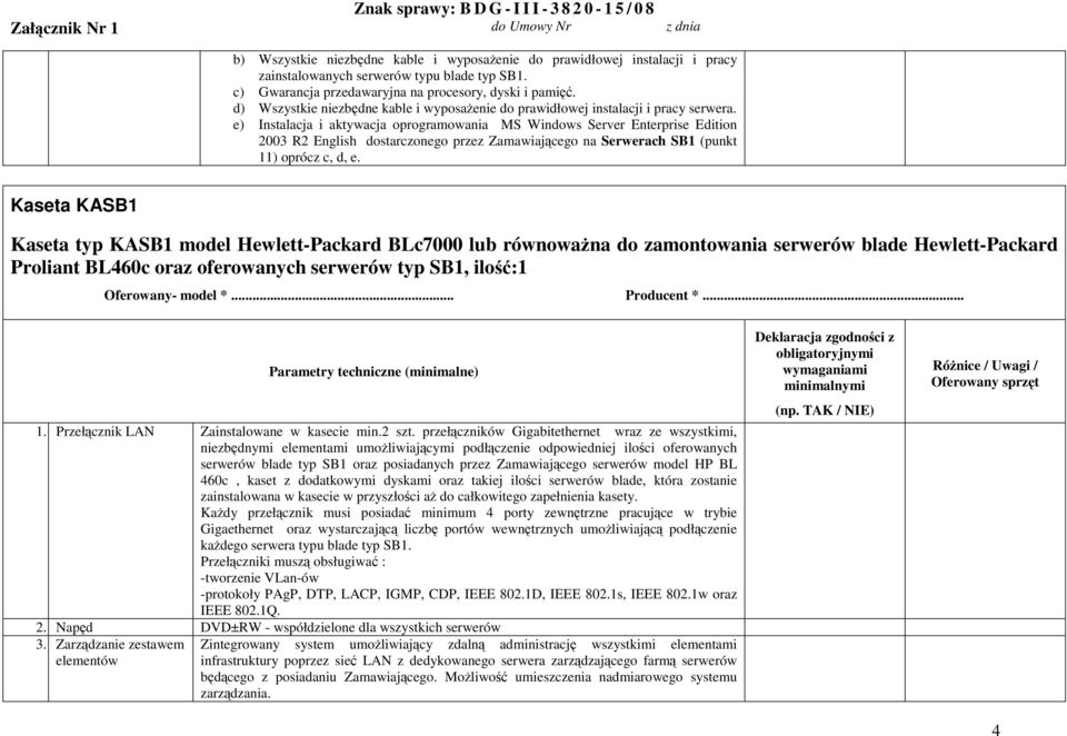 e) Instalacja i aktywacja oprogramowania MS Windows Server Enterprise Edition 2003 R2 English dostarczonego przez Zamawiającego na Serwerach SB1 (punkt 11) oprócz c, d, e.