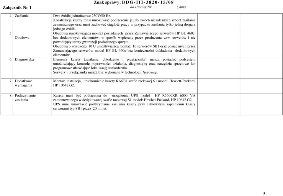 Obudowa Obudowa umoŝliwiająca montaŝ posiadanych przez Zamawiającego serwerów HP BL 460c, bez dodatkowych elementów, w sposób wspierany przez producenta w/w serwerów i nie powodujący utraty gwarancji