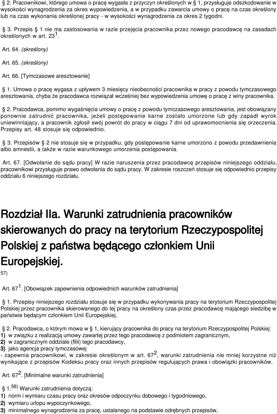 Przepis 1 nie ma zastosowania w razie przejęcia pracownika przez nowego pracodawcę na zasadach określonych w art. 23 1. Art. 64. (skreślony) Art. 65. (skreślony) Art. 66. [Tymczasowe aresztowanie] 1.