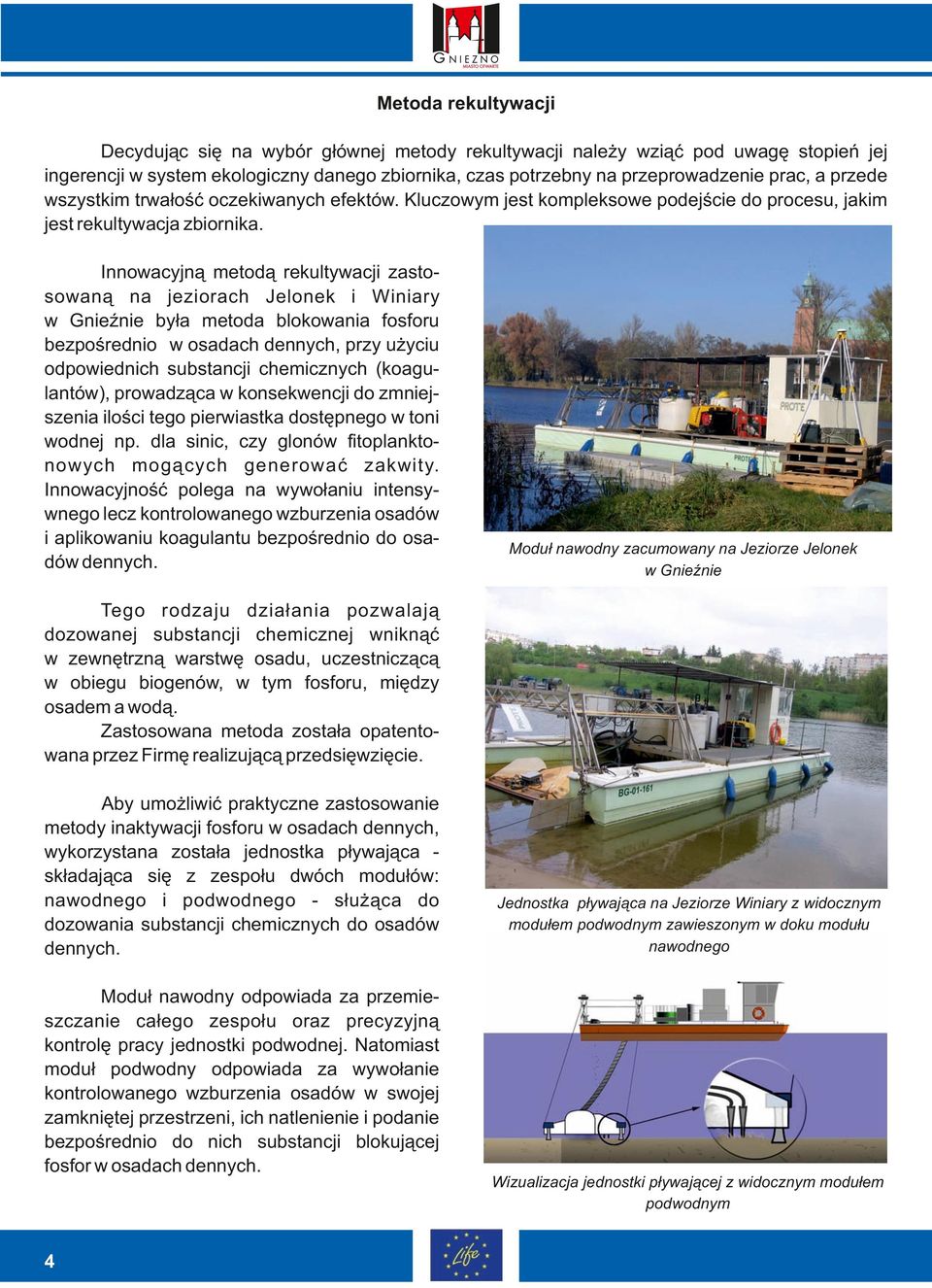 Innowacyjną metodą rekultywacji zastosowaną na jeziorach Jelonek i Winiary w Gnieźnie była metoda blokowania fosforu bezpośrednio w osadach dennych, przy użyciu odpowiednich substancji chemicznych