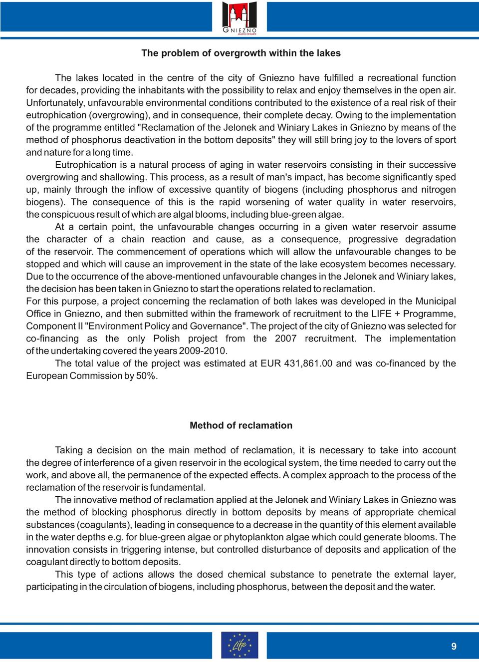 Unfortunately, unfavourable environmental conditions contributed to the existence of a real risk of their eutrophication (overgrowing), and in consequence, their complete decay.