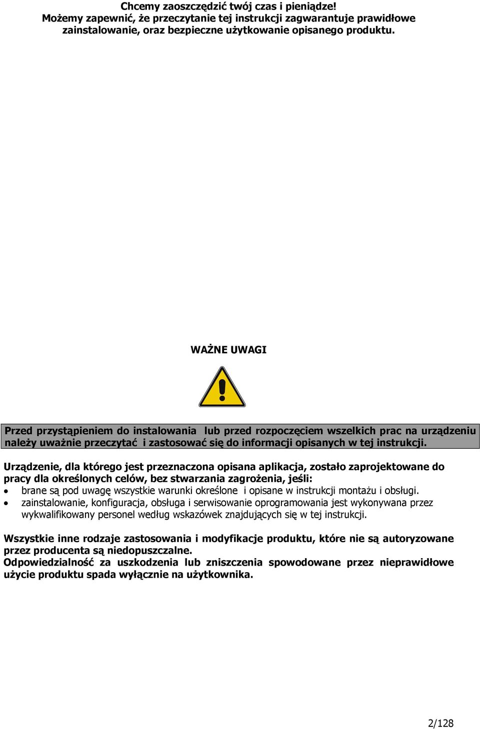 Urządzenie, dla którego jest przeznaczona opisana aplikacja, zostało zaprojektowane do pracy dla określonych celów, bez stwarzania zagrożenia, jeśli: brane są pod uwagę wszystkie warunki określone i