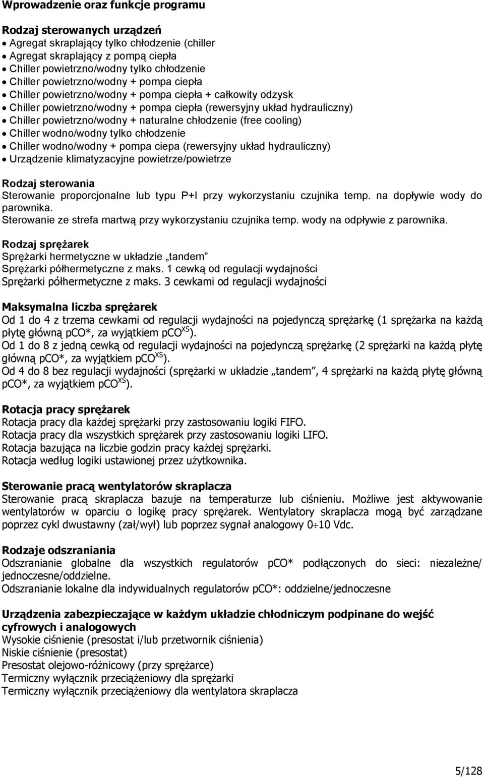 chłodzenie (free cooling) Chiller wodno/wodny tylko chłodzenie Chiller wodno/wodny + pompa ciepa (rewersyjny układ hydrauliczny) Urządzenie klimatyzacyjne powietrze/powietrze Rodzaj sterowania