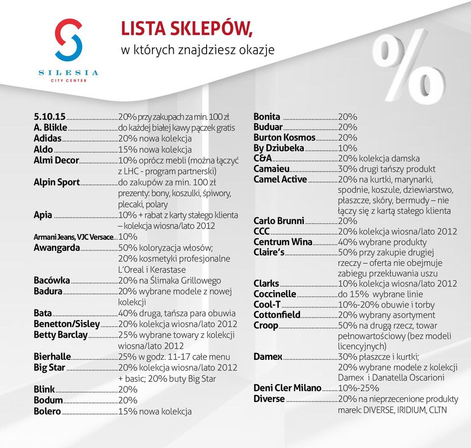 .. 10% + rabat z karty stałego klienta kolekcja wiosna/lato 2012 Armani Jeans, VJC Versace...10% Awangarda... 50% koloryzacja włosów; 20% kosmetyki profesjonalne L Oreal i Kerastase Bacówka.