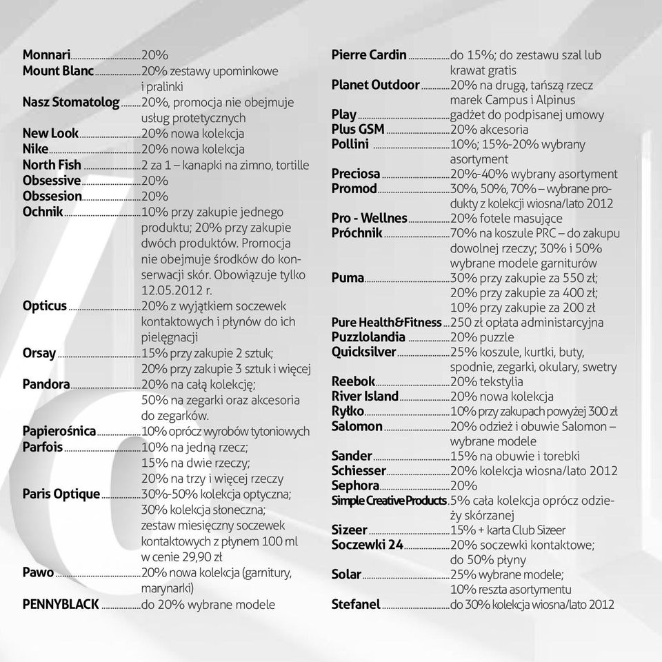Obowiązuje tylko 12.05.2012 r. Opticus... 20% z wyjątkiem soczewek kontaktowych i płynów do ich pielęgnacji Orsay... 15% przy zakupie 2 sztuk; 20% przy zakupie 3 sztuk i więcej Pandora.