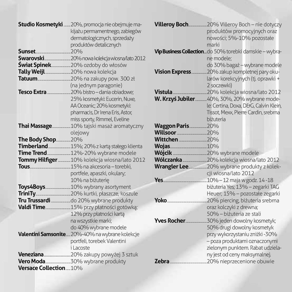 .. 20% bistro dania obiadowe; 25% kosmetyki: Eucerin, Nuxe, AA Oceanic; 20% kosmetyki: pharmacis, Dr Irena Eris, Astor, miss sporty, Rimmel, Eveline Thai Massage.