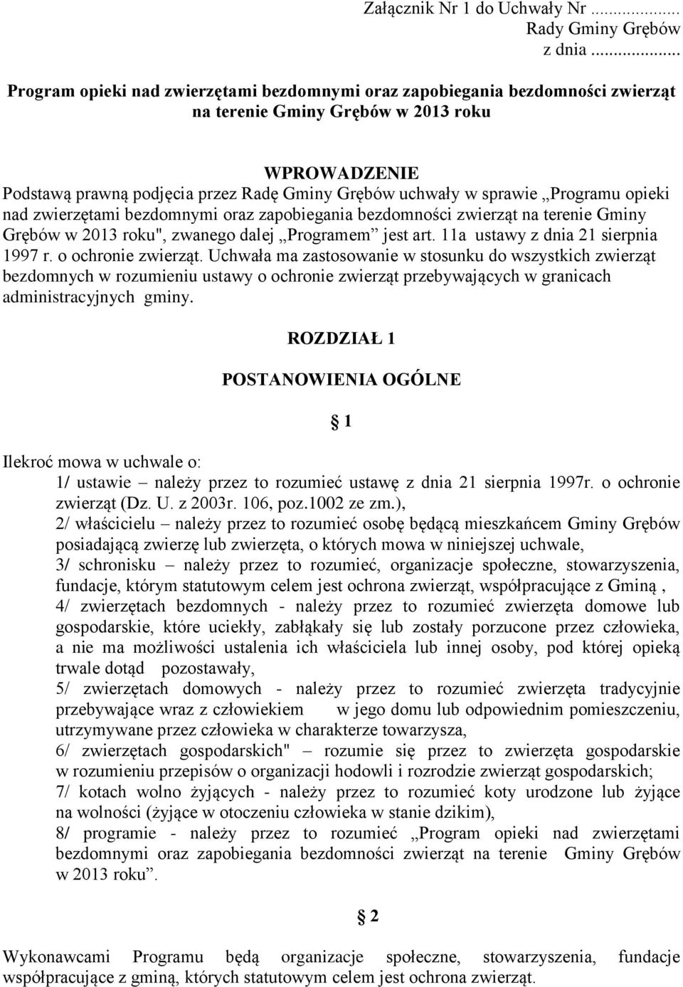 Programu opieki nad zwierzętami bezdomnymi oraz zapobiegania bezdomności zwierząt na terenie Gminy Grębów w 2013 roku", zwanego dalej Programem jest art. 11a ustawy z dnia 21 sierpnia 1997 r.