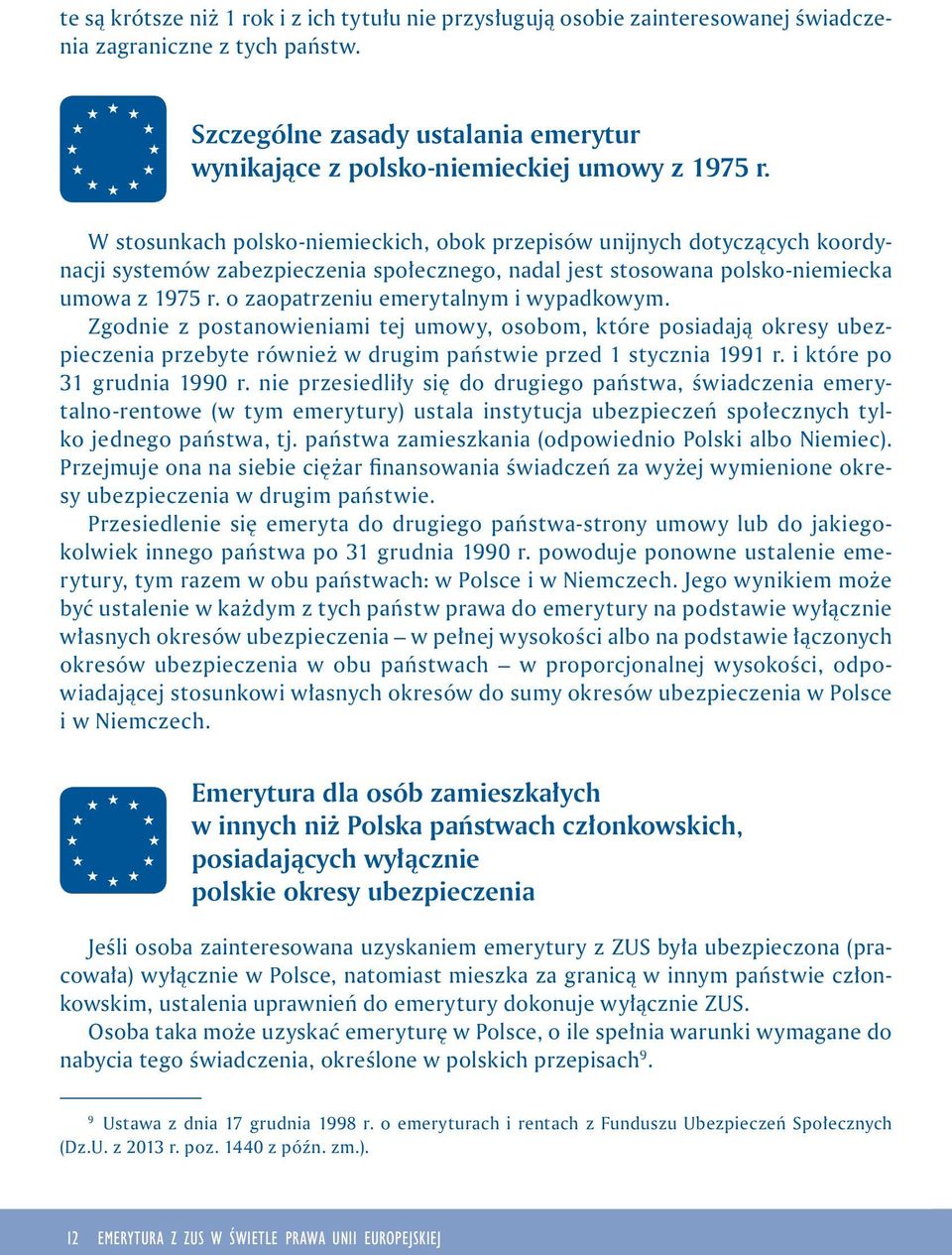 W stosunkach polsko-niemieckich, obok przepisów unijnych dotyczących koordynacji systemów zabezpieczenia społecznego, nadal jest stosowana polsko-niemiecka umowa z 1975 r.