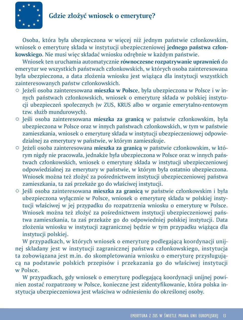 Wniosek ten uruchamia automatycznie równoczesne rozpatrywanie uprawnień do emerytur we wszystkich państwach członkowskich, w których osoba zainteresowana była ubezpieczona, a data złożenia wniosku