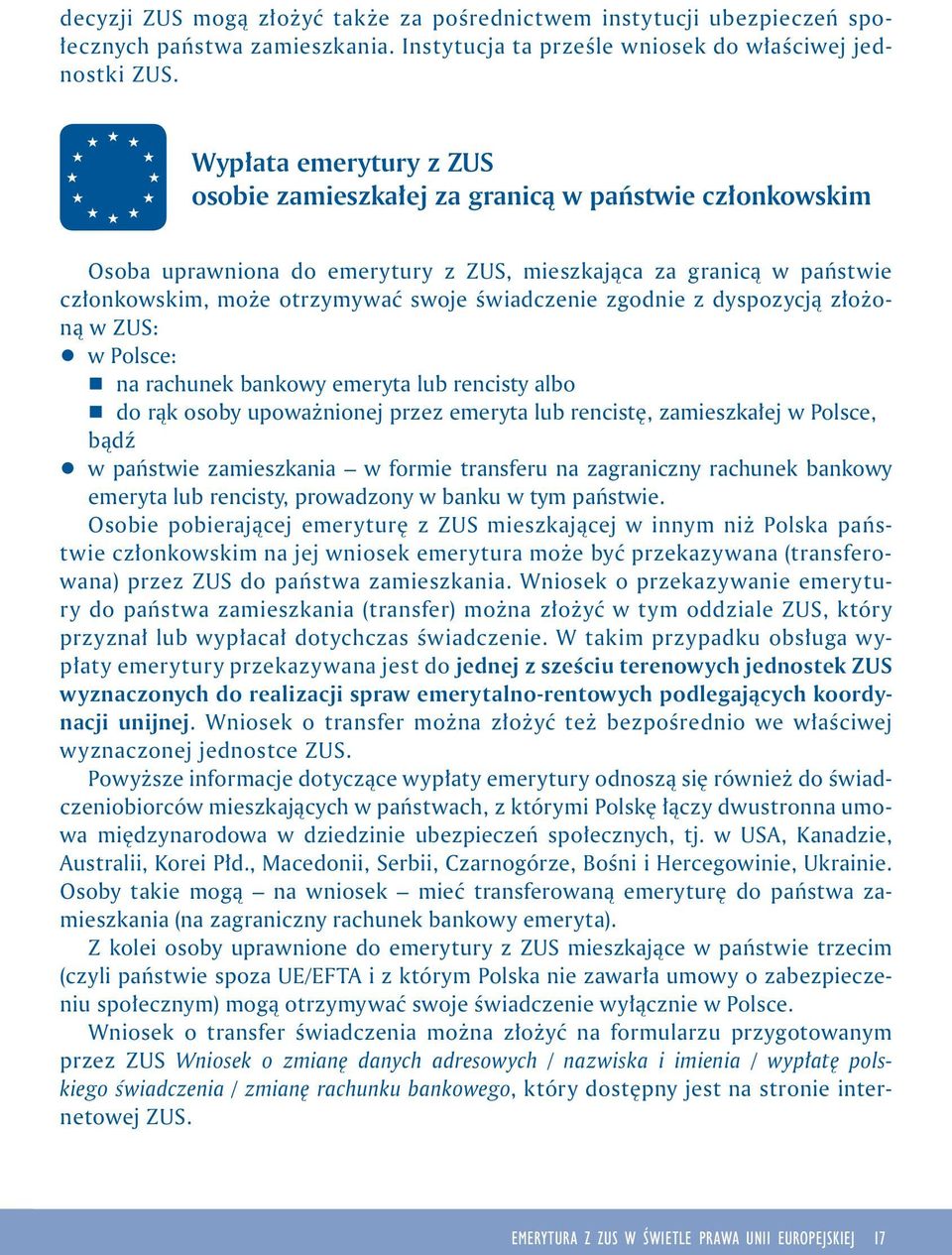 zgodnie z dyspozycją złożoną w ZUS: q w Polsce: r na rachunek bankowy emeryta lub rencisty albo r do rąk osoby upoważnionej przez emeryta lub rencistę, zamieszkałej w Polsce, bądź q w państwie