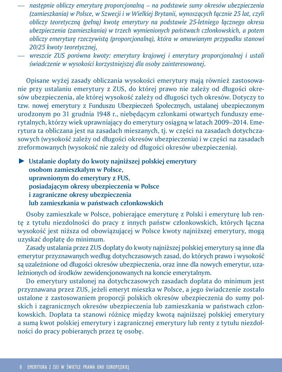 która w omawianym przypadku stanowi 20/25 kwoty teoretycznej, wreszcie ZUS porówna kwoty: emerytury krajowej i emerytury proporcjonalnej i ustali świadczenie w wysokości korzystniejszej dla osoby