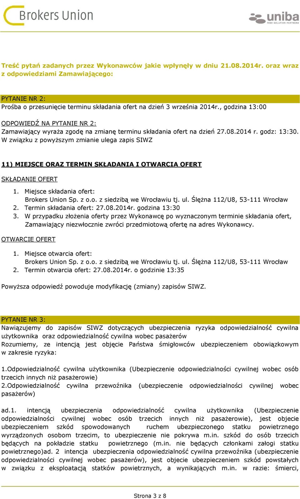 W związku z powyższym zmianie ulega zapis SIWZ 11) MIEJSCE ORAZ TERMIN SKŁADANIA I OTWARCIA OFERT SKŁADANIE OFERT 1. Miejsce składania ofert: Brokers Union Sp. z o.o. z siedzibą we Wrocławiu tj. ul. Ślężna 112/U8, 53-111 Wrocław 2.