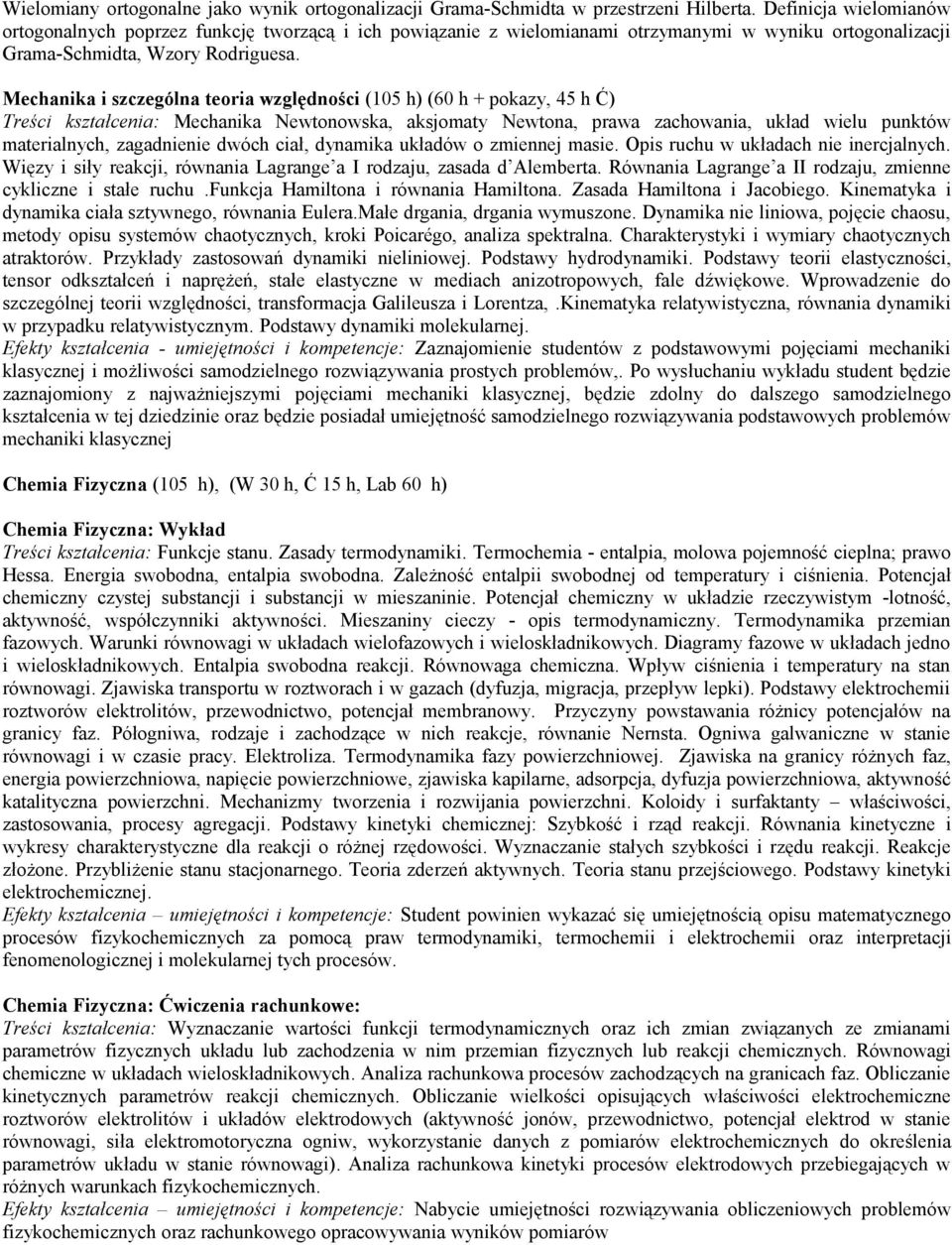 Mechanika i szczególna teoria względności (105 h) (60 h + pokazy, 45 h Ć) Treści kształcenia: Mechanika Newtonowska, aksjomaty Newtona, prawa zachowania, układ wielu punktów materialnych, zagadnienie