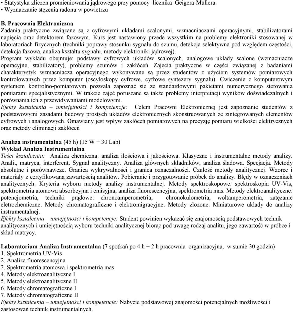 Kurs jest nastawiony przede wszystkim na problemy elektroniki stosowanej w laboratoriach fizycznych (techniki poprawy stosunku sygnału do szumu, detekcja selektywna pod względem częstości, detekcja