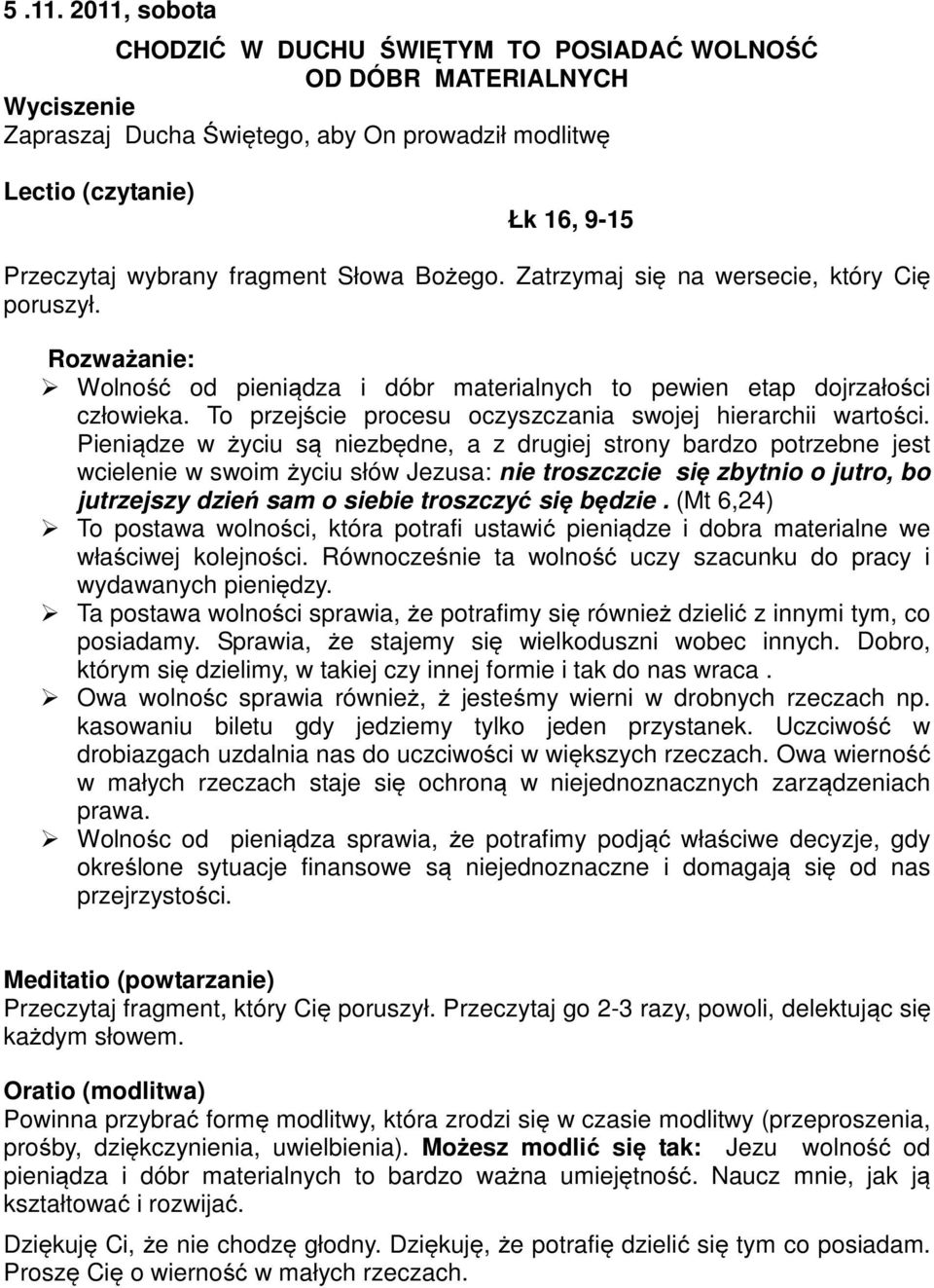 Pieniądze w życiu są niezbędne, a z drugiej strony bardzo potrzebne jest wcielenie w swoim życiu słów Jezusa: nie troszczcie się zbytnio o jutro, bo jutrzejszy dzień sam o siebie troszczyć się będzie.