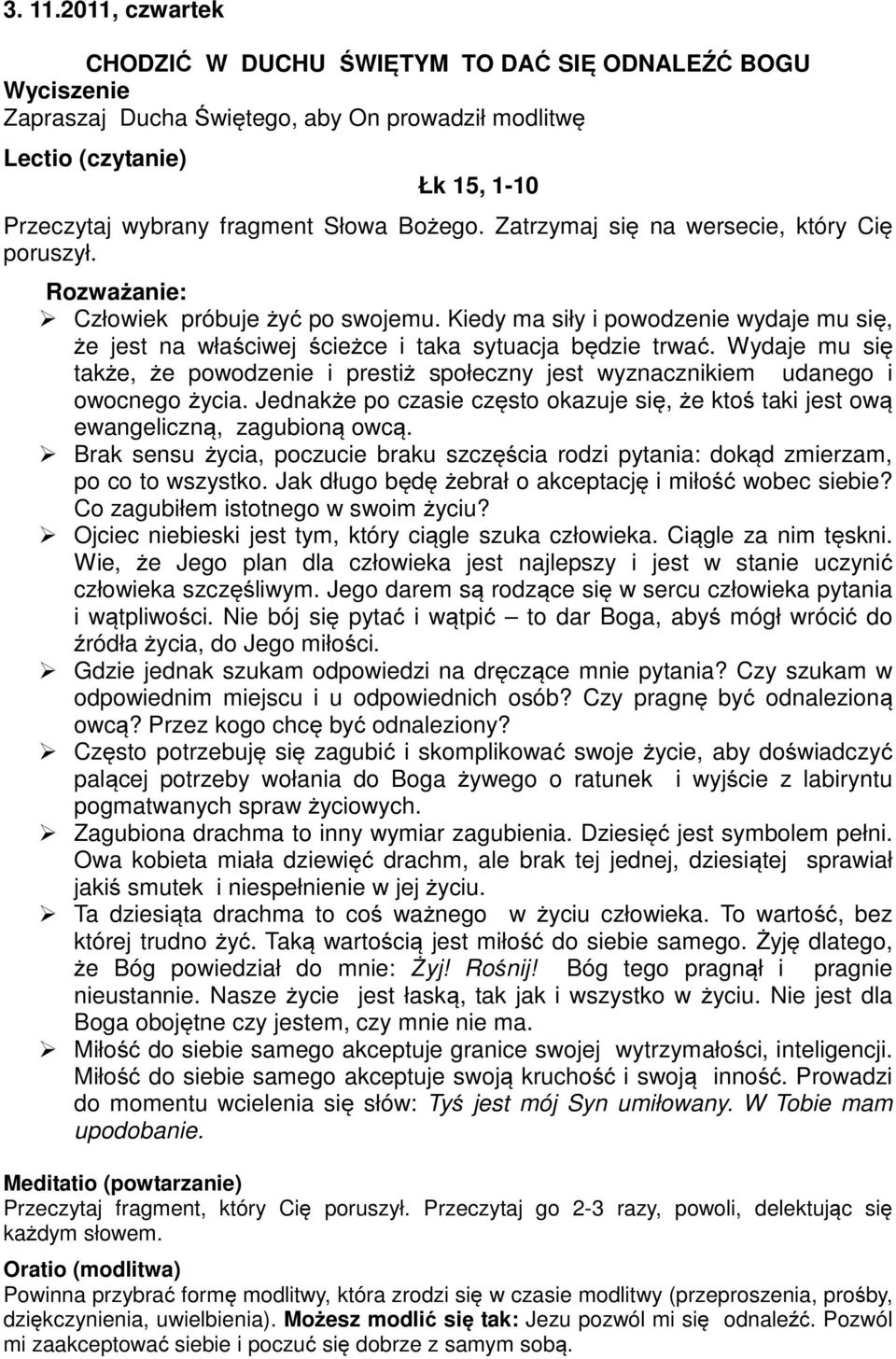 Jednakże po czasie często okazuje się, że ktoś taki jest ową ewangeliczną, zagubioną owcą. Brak sensu życia, poczucie braku szczęścia rodzi pytania: dokąd zmierzam, po co to wszystko.