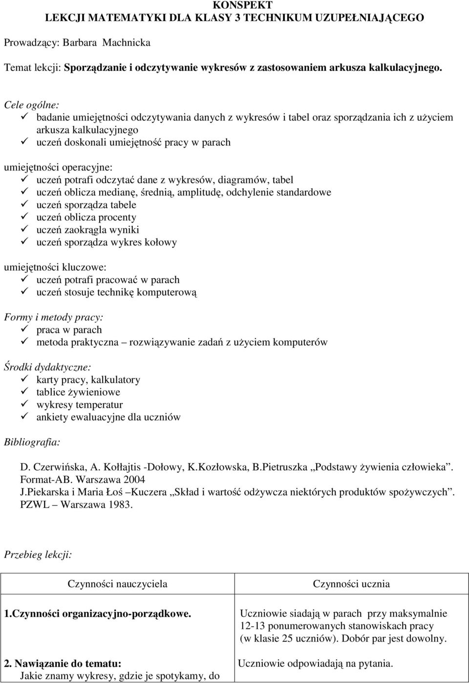 uczeń potrafi odczytać dane z wykresów, diagramów, tabel uczeń oblicza medianę, średnią, amplitudę, odchylenie standardowe uczeń sporządza tabele uczeń oblicza procenty uczeń zaokrągla wyniki uczeń