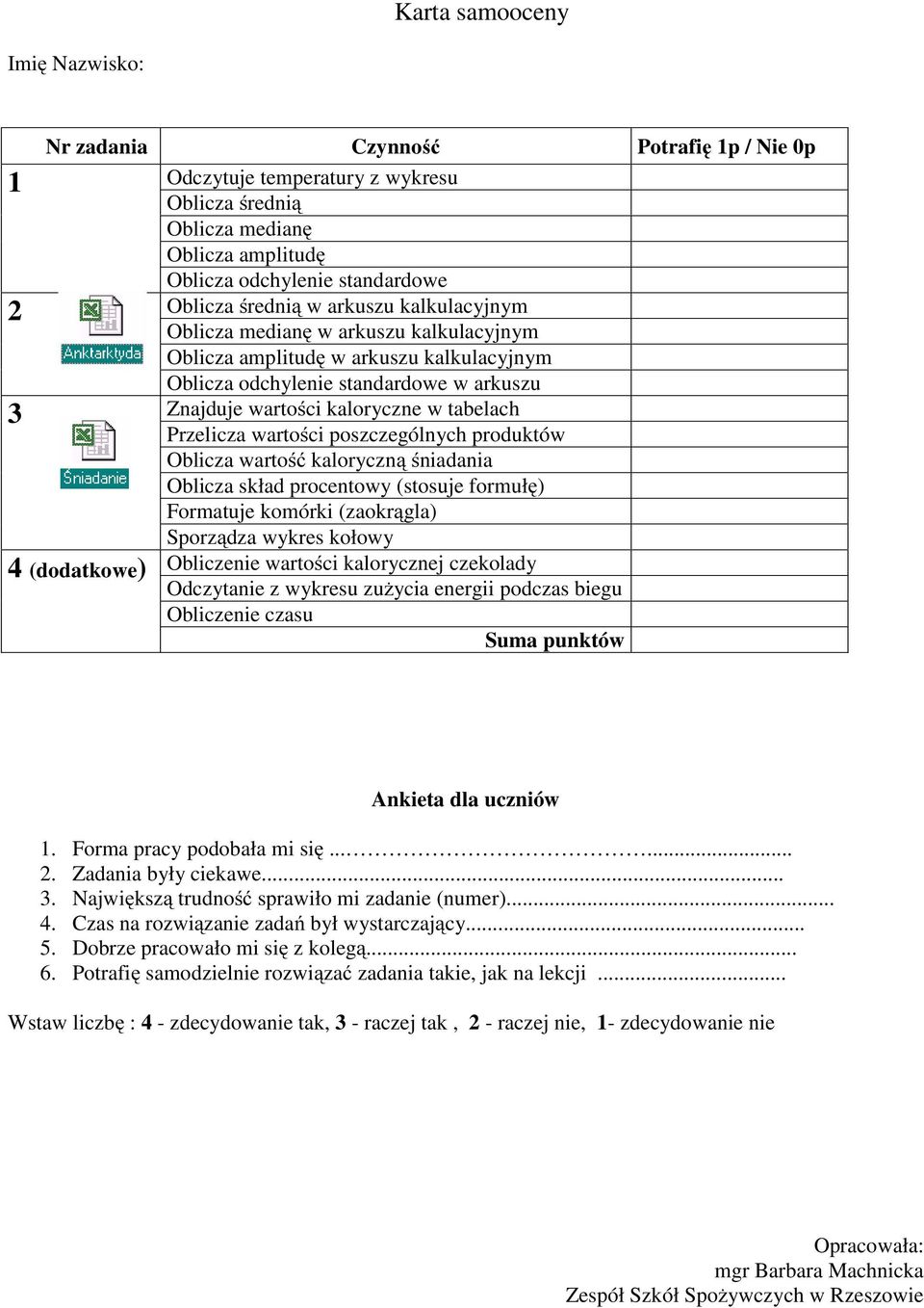 Przelicza wartości poszczególnych produktów Oblicza wartość kaloryczną śniadania Oblicza skład procentowy (stosuje formułę) Formatuje komórki (zaokrągla) Sporządza wykres kołowy 4 (dodatkowe)