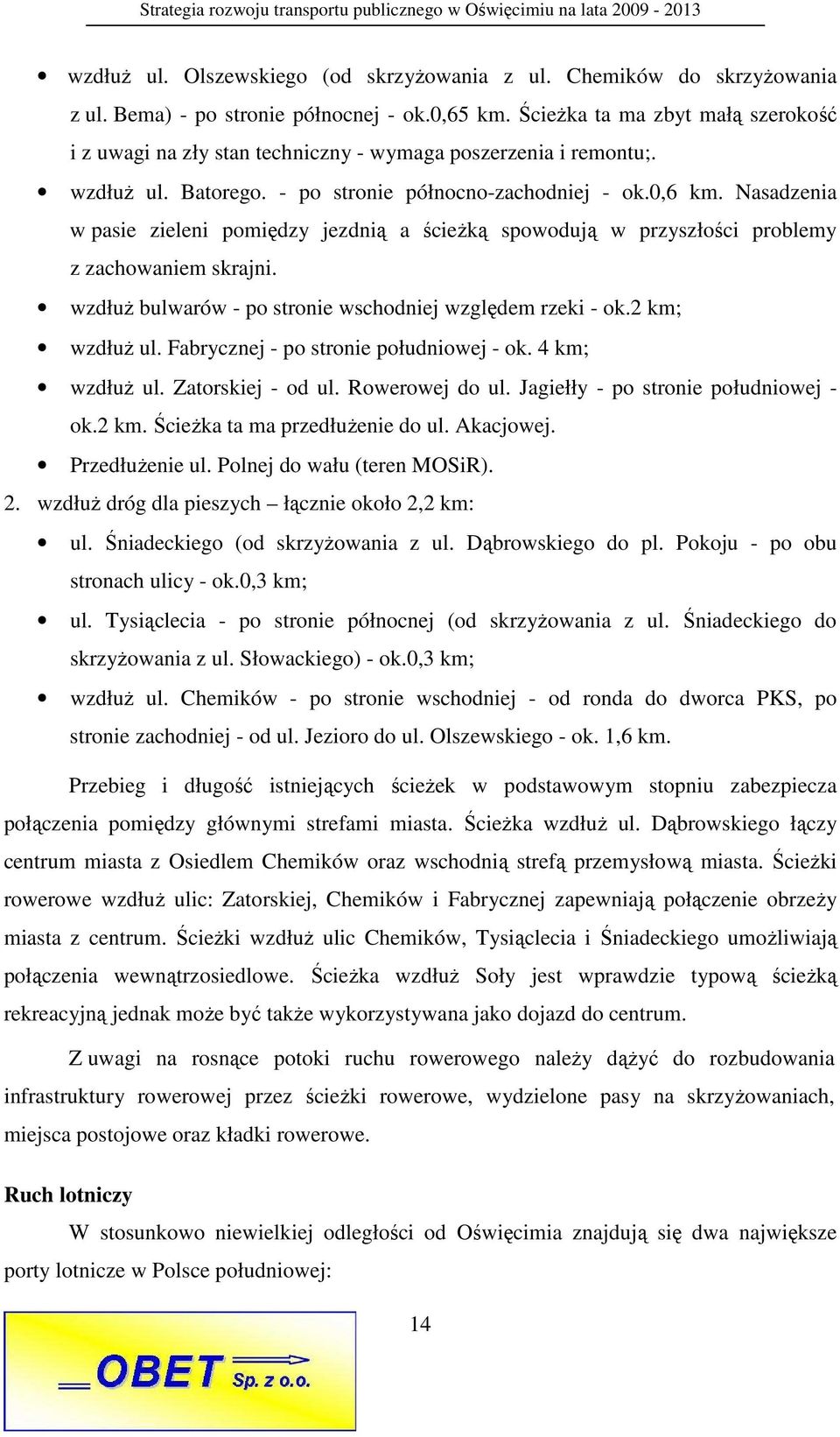 Nasadzenia w pasie zieleni pomiędzy jezdnią a ścieŝką spowodują w przyszłości problemy z zachowaniem skrajni. wzdłuŝ bulwarów - po stronie wschodniej względem rzeki - ok.2 km; wzdłuŝ ul.