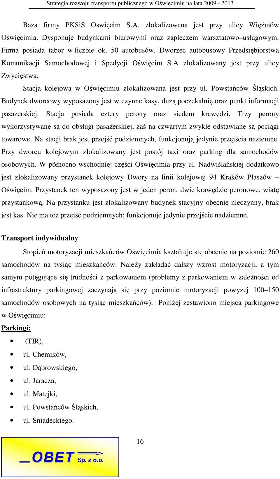 Powstańców Śląskich. Budynek dworcowy wyposaŝony jest w czynne kasy, duŝą poczekalnię oraz punkt informacji pasaŝerskiej. Stacja posiada cztery perony oraz siedem krawędzi.