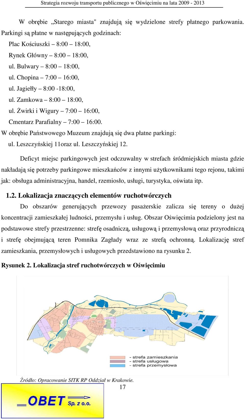 W obrębie Państwowego Muzeum znajdują się dwa płatne parkingi: ul. Leszczyńskiej 11oraz ul. Leszczyńskiej 12.