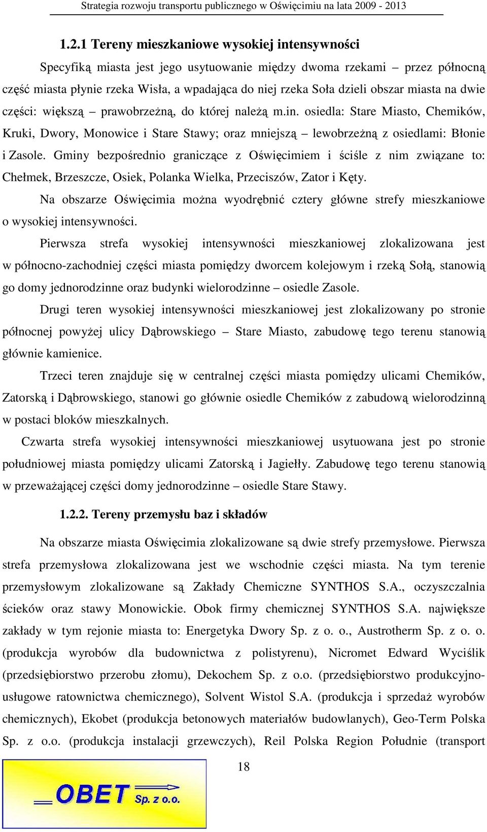 osiedla: Stare Miasto, Chemików, Kruki, Dwory, Monowice i Stare Stawy; oraz mniejszą lewobrzeŝną z osiedlami: Błonie i Zasole.