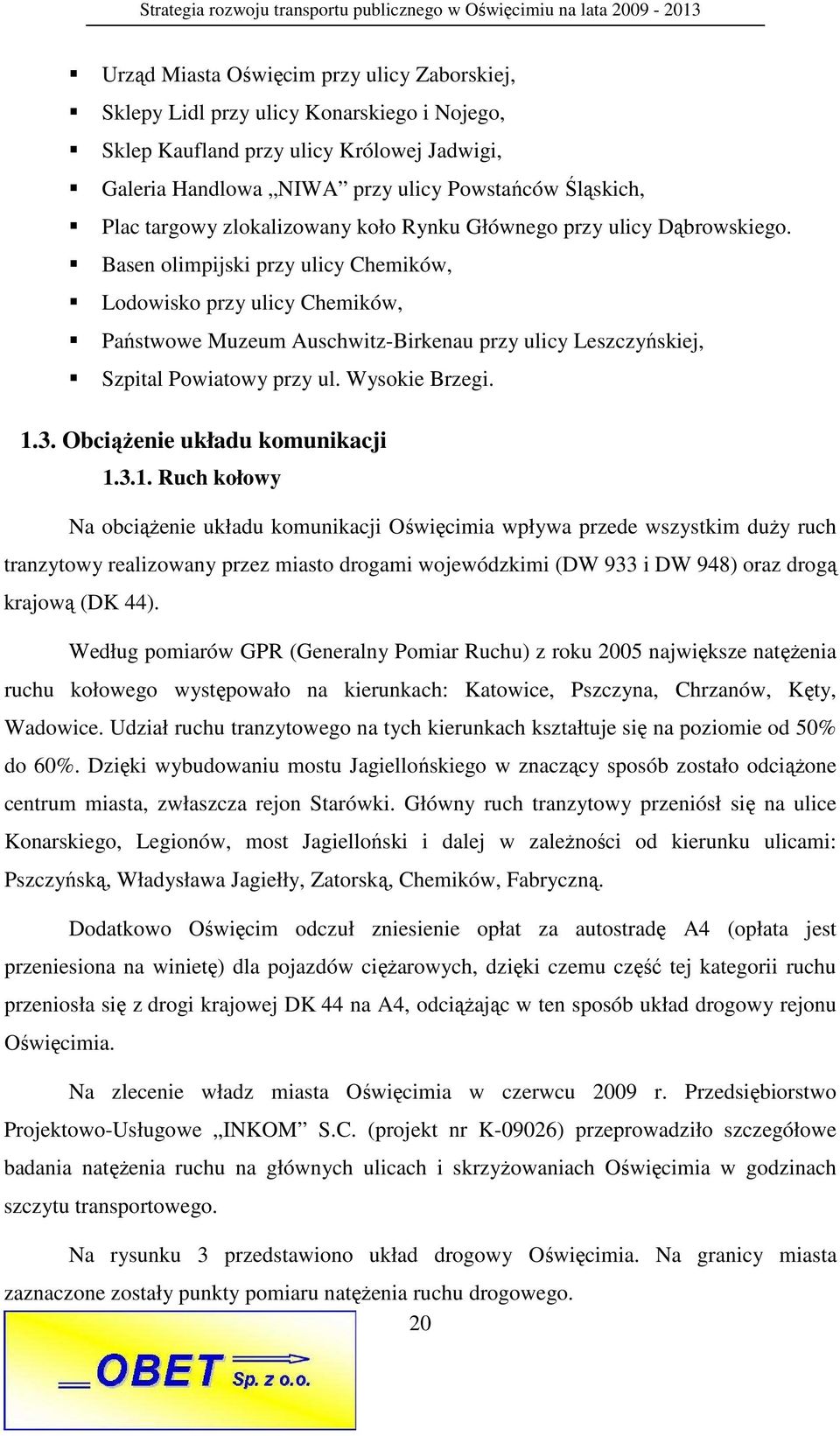 Basen olimpijski przy ulicy Chemików, Lodowisko przy ulicy Chemików, Państwowe Muzeum Auschwitz-Birkenau przy ulicy Leszczyńskiej, Szpital Powiatowy przy ul. Wysokie Brzegi. 1.3.