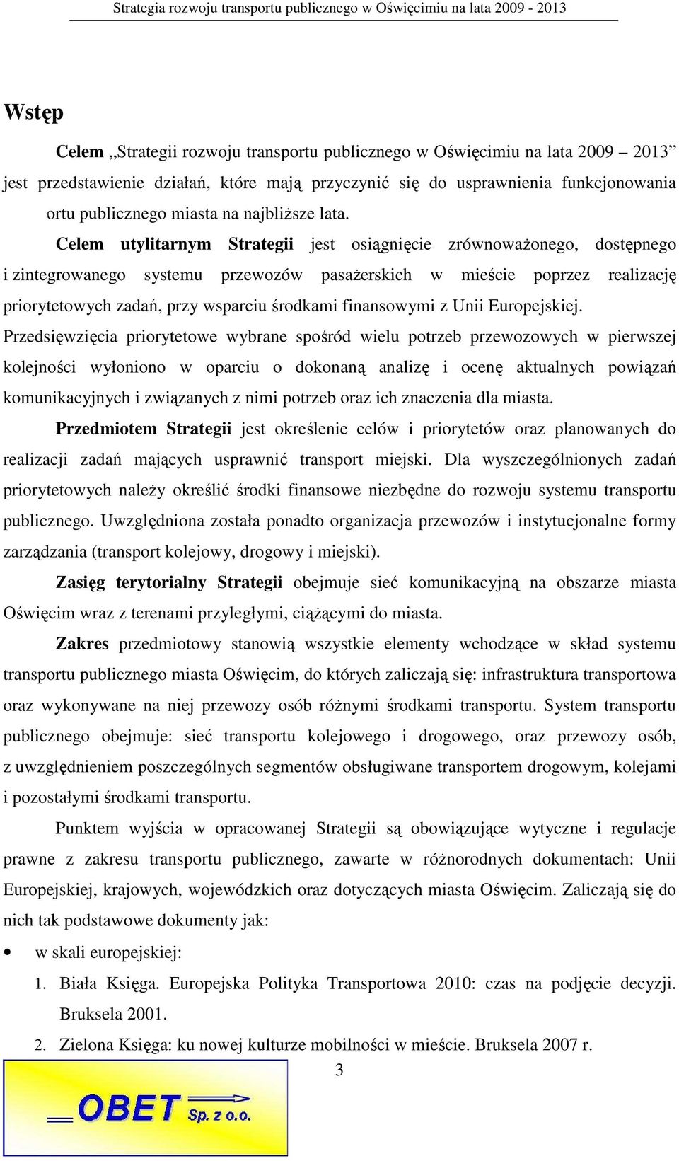 Celem utylitarnym Strategii jest osiągnięcie zrównowaŝonego, dostępnego i zintegrowanego systemu przewozów pasaŝerskich w mieście poprzez realizację priorytetowych zadań, przy wsparciu środkami