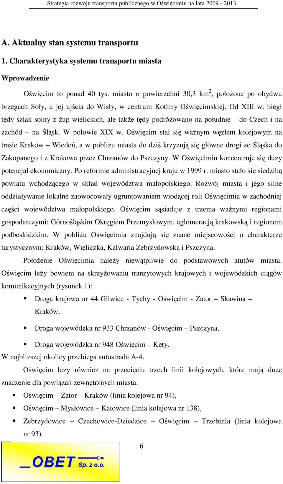 biegł tędy szlak solny z Ŝup wielickich, ale takŝe tędy podróŝowano na południe do Czech i na zachód na Śląsk. W połowie XIX w.