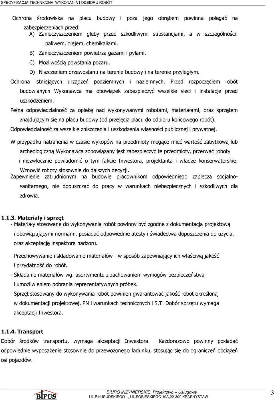 Ochrona istniejących urządzeń podziemnych i naziemnych. Przed rozpoczęciem robót budowlanych Wykonawca ma obowiązek zabezpieczyć wszelkie sieci i instalacje przed uszkodzeniem.